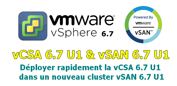 Déployer rapidement la vCSA 6.7 U1 dans un nouveau cluster vSAN 6.7 U1