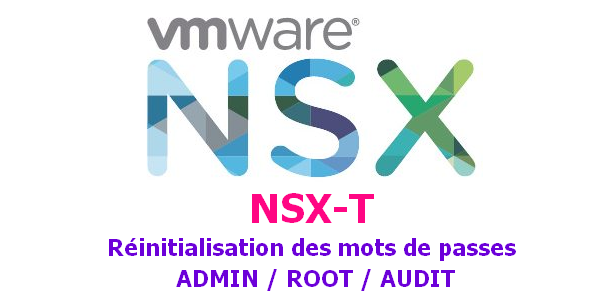 NSX-T : Réinitialisation des mots de passe ADMIN / ROOT / AUDIT